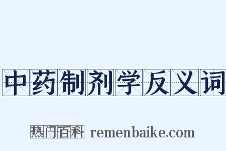 中药制剂学反义词是什么意思的图片